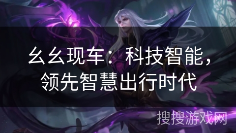 幺幺现车：科技智能，领先智慧出行时代