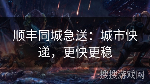 顺丰同城急送：城市快递，更快更稳