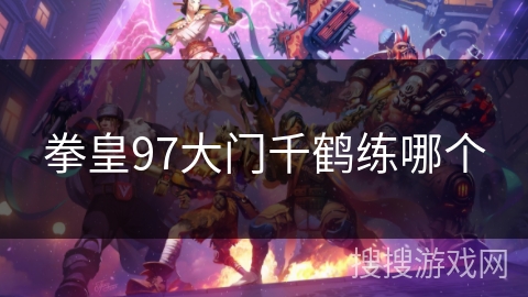 拳皇97大门千鹤练哪个