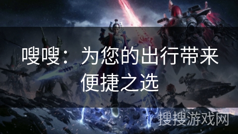 嗖嗖：为您的出行带来便捷之选