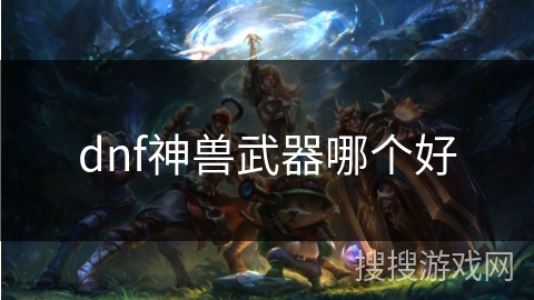 dnf神兽武器哪个好
