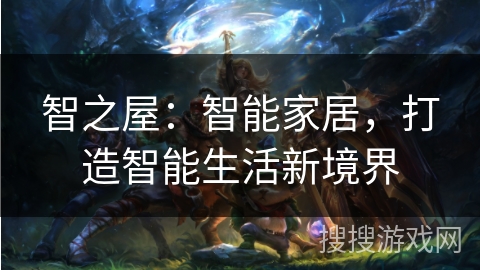 智之屋：智能家居，打造智能生活新境界