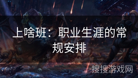 上啥班：职业生涯的常规安排