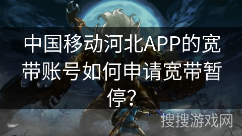 中国移动河北APP的宽带账号如何申请宽带暂停？