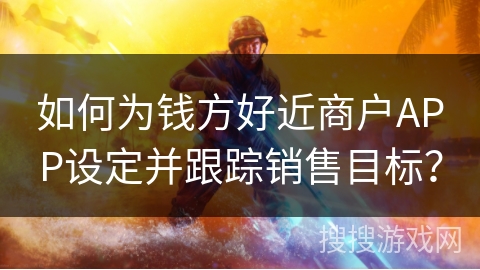 如何为钱方好近商户APP设定并跟踪销售目标？