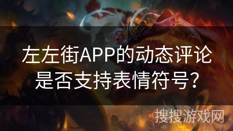 左左街APP的动态评论是否支持表情符号？