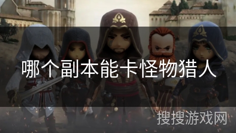 哪个副本能卡怪物猎人
