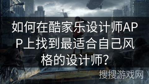 如何在酷家乐设计师APP上找到最适合自己风格的设计师？
