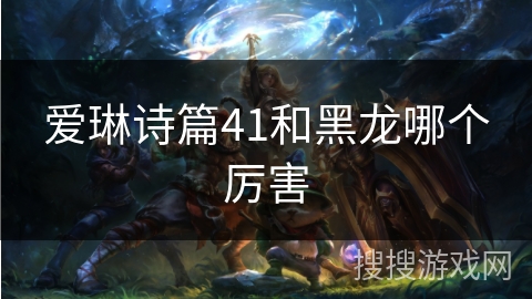 爱琳诗篇41和黑龙哪个厉害
