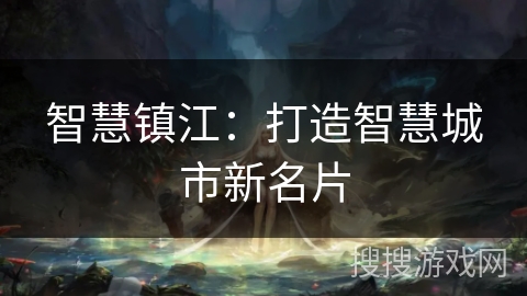 智慧镇江：打造智慧城市新名片