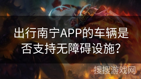 出行南宁APP的车辆是否支持无障碍设施？