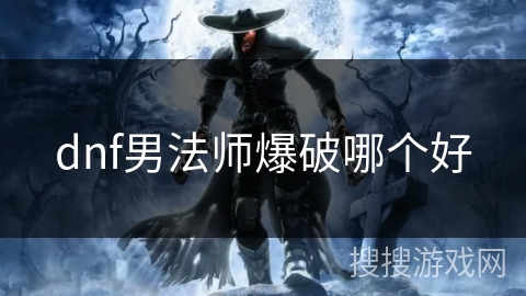 dnf男法师爆破哪个好 dnf男法师爆破哪个好