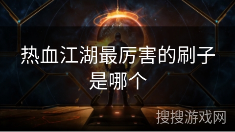 热血江湖最厉害的刷子是哪个