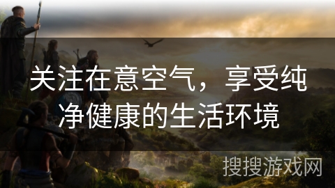 关注在意空气,享受纯净健康的生活环境 关注在意空气,享受纯净健康的生活环境