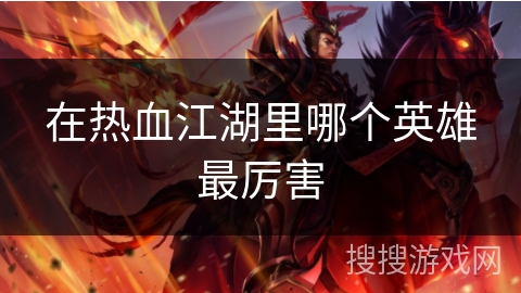 在热血江湖里哪个英雄最厉害