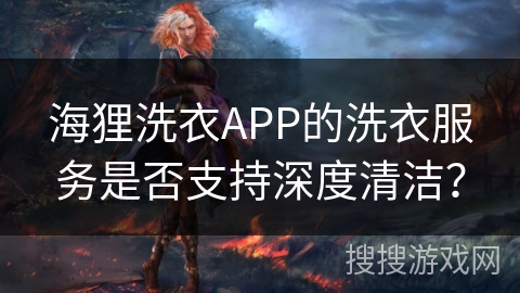 海狸洗衣APP的洗衣服务是否支持深度清洁? 海狸洗衣APP的洗衣服务是否支持深度清洁?