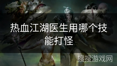 热血江湖医生用哪个技能打怪 热血江湖医生用哪个技能打怪