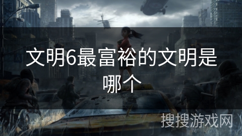 文明6最富裕的文明是哪个