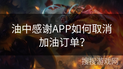 油中感谢APP如何取消加油订单？