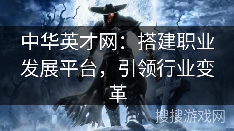 中华英才网：搭建职业发展平台，引领行业变革
