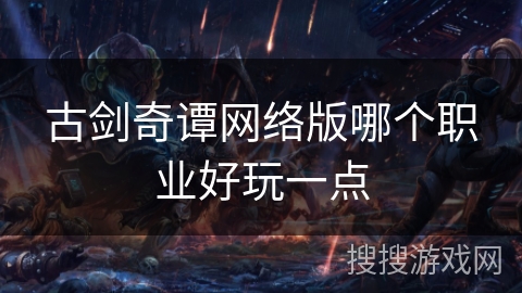古剑奇谭网络版哪个职业好玩一点