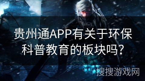 贵州通APP有关于环保科普教育的板块吗？