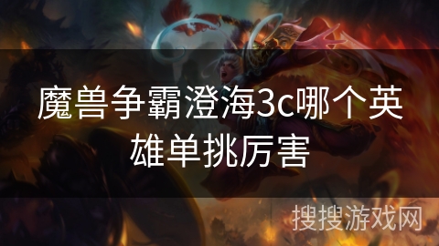 魔兽争霸澄海3c哪个英雄单挑厉害