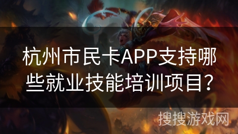 杭州市民卡APP支持哪些就业技能培训项目？