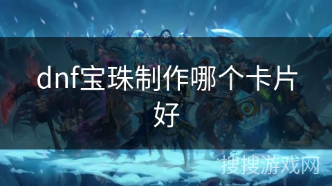 dnf宝珠制作哪个卡片好