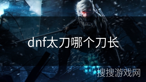 dnf太刀哪个刀长