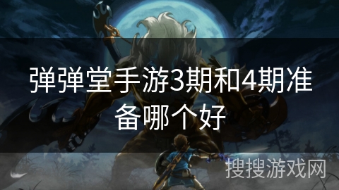 弹弹堂手游3期和4期准备哪个好