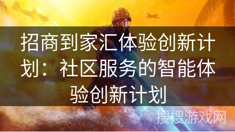 招商到家汇体验创新计划：社区服务的智能体验创新计划
