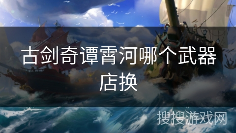 古剑奇谭霄河哪个武器店换
