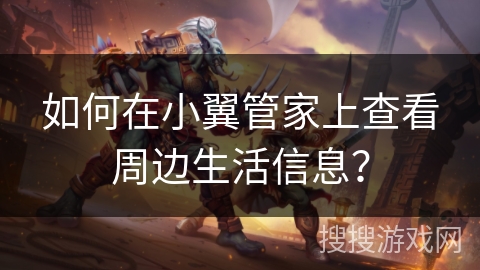 如何在小翼管家上查看周边生活信息？