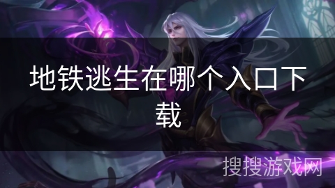 地铁逃生在哪个入口下载