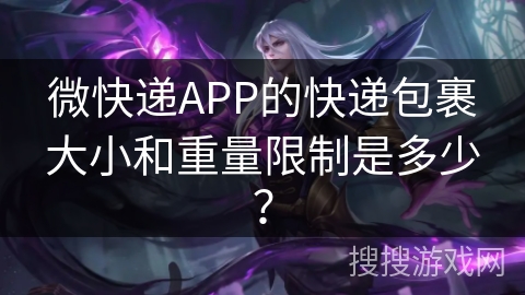 微快递APP的快递包裹大小和重量限制是多少？