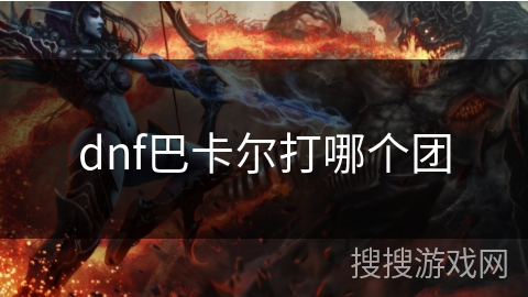 dnf巴卡尔打哪个团