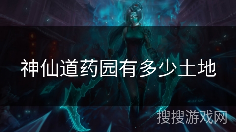 神仙道药园有多少土地