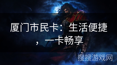 厦门市民卡:生活便捷,一卡畅享 厦门市民卡:生活便捷,一卡畅享