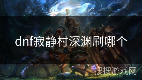 dnf寂静村深渊刷哪个