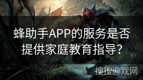 蜂助手APP的服务是否提供家庭教育指导？