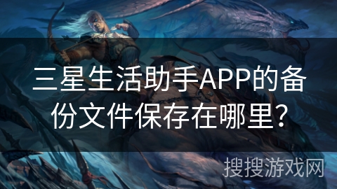 三星生活助手APP的备份文件保存在哪里？