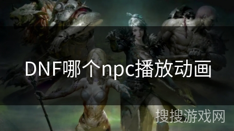 DNF哪个npc播放动画