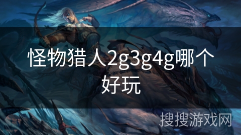 怪物猎人2g3g4g哪个好玩