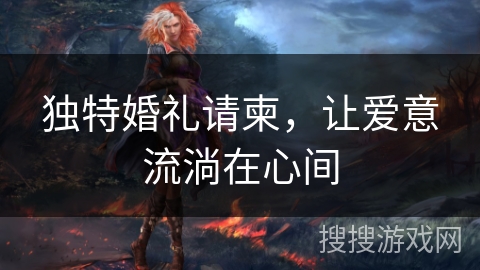 独特婚礼请柬，让爱意流淌在心间