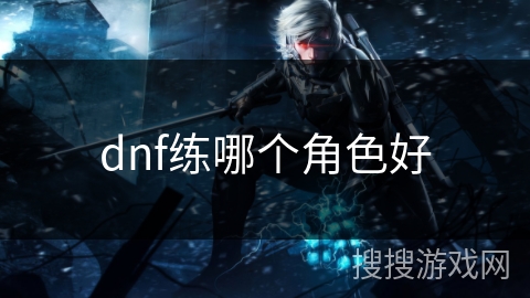 dnf练哪个角色好