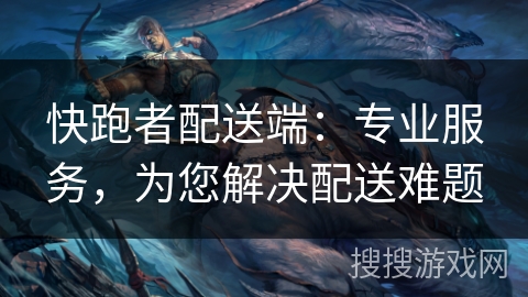 快跑者配送端：专业服务，为您解决配送难题