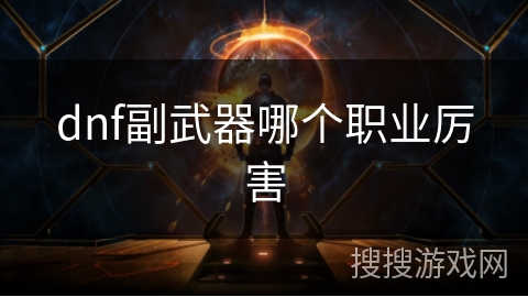 dnf副武器哪个职业厉害