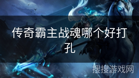 传奇霸主战魂哪个好打孔
