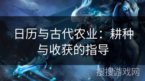 日历与古代农业：耕种与收获的指导